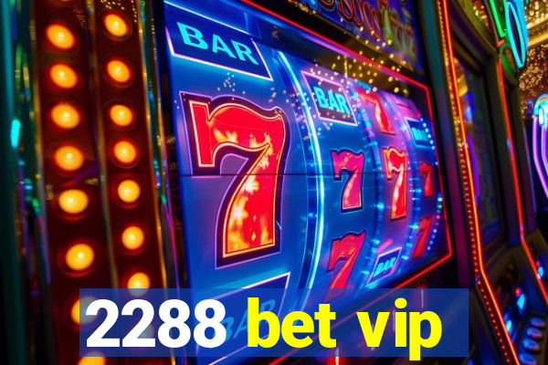 2288 bet vip